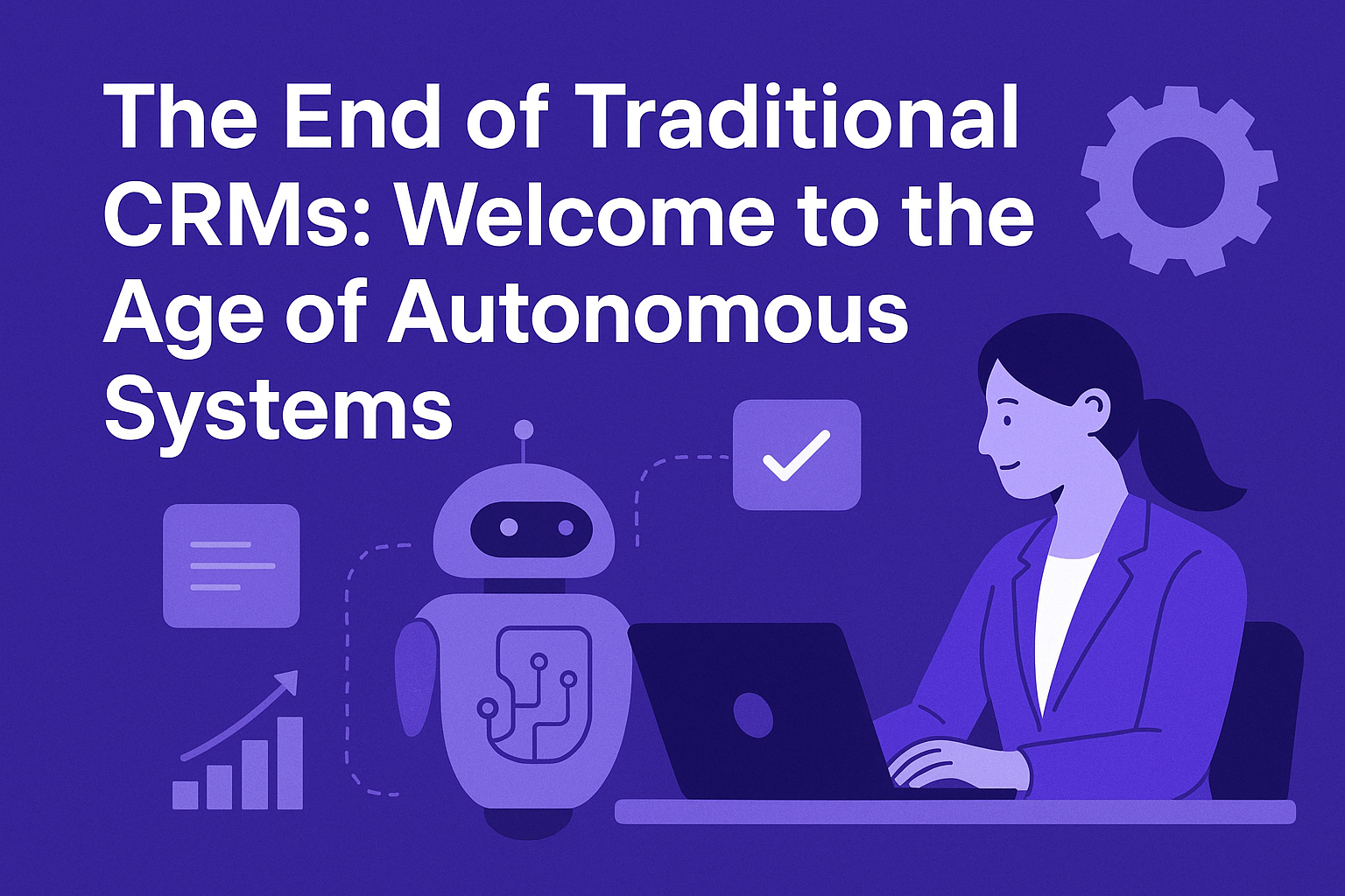 The End of Traditional CRMs | Welcome to the Age of Autonomous Systems